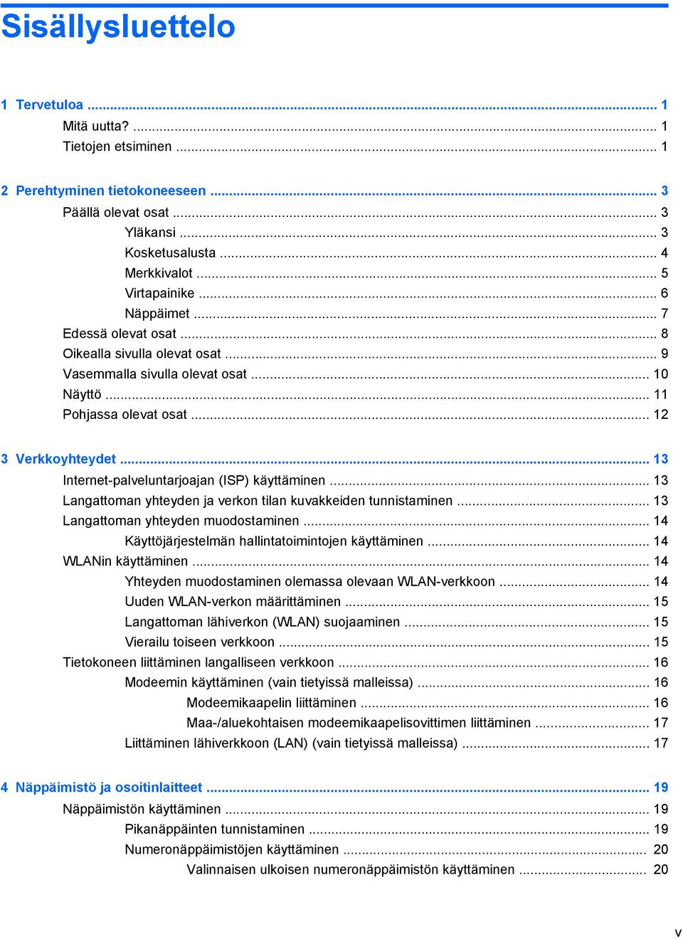 .. 13 Internet-palveluntarjoajan (ISP) käyttäminen... 13 Langattoman yhteyden ja verkon tilan kuvakkeiden tunnistaminen... 13 Langattoman yhteyden muodostaminen.