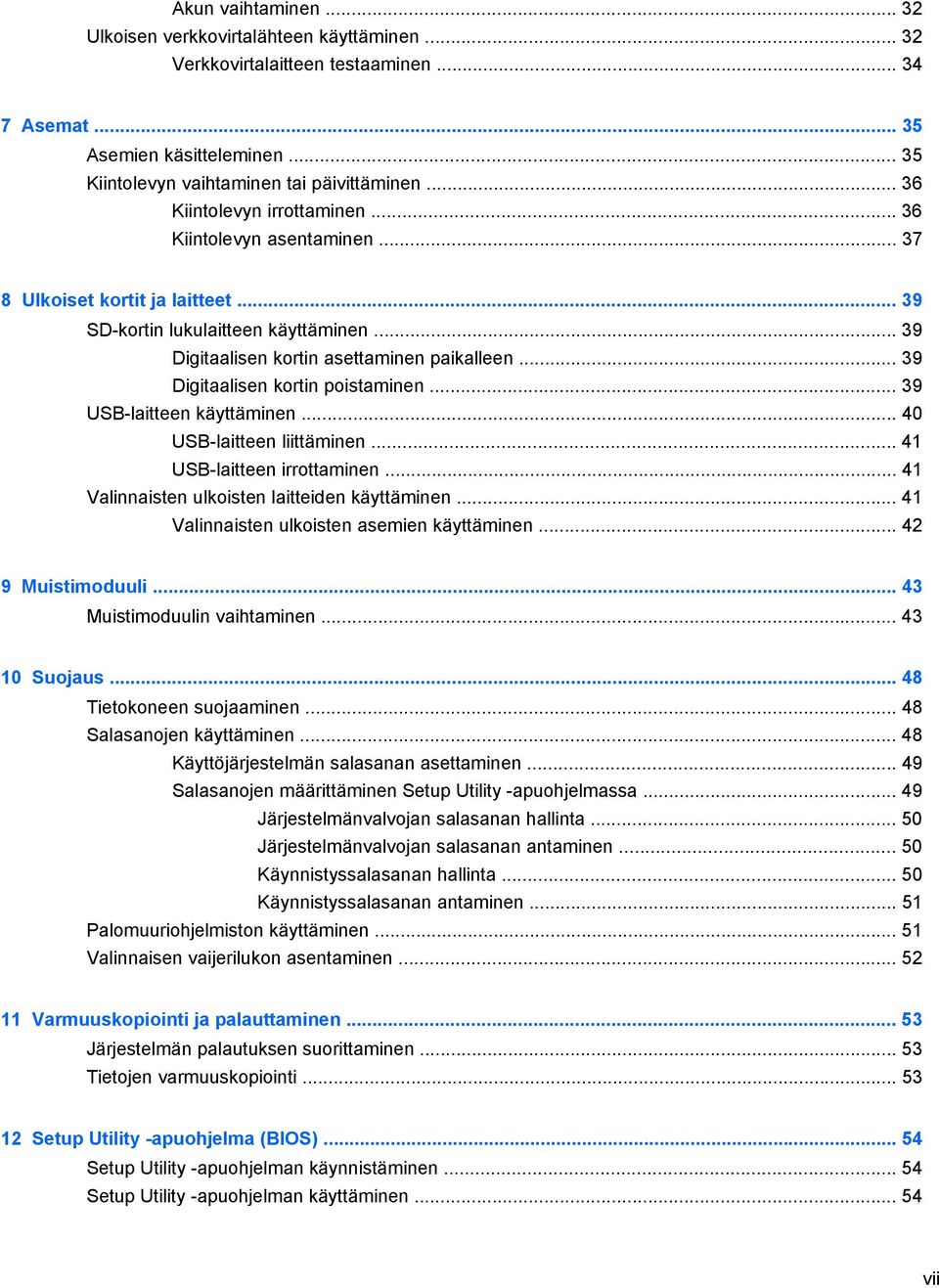 .. 39 Digitaalisen kortin poistaminen... 39 USB-laitteen käyttäminen... 40 USB-laitteen liittäminen... 41 USB-laitteen irrottaminen... 41 Valinnaisten ulkoisten laitteiden käyttäminen.