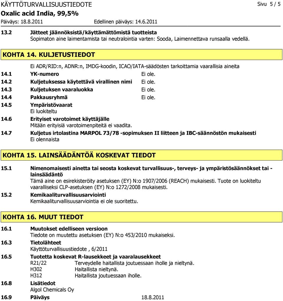 14.4 Pakkausryhmä Ei ole. 14.5 Ympäristövaarat Ei luokiteltu 14.6 Erityiset varotoimet käyttäjälle Mitään erityisiä varotoimenpiteitä ei vaadita. 14.7 Kuljetus irtolastina MARPOL 73/78 -sopimuksen II liitteen ja IBC-säännöstön mukaisesti Ei olennaista KOHTA 15.