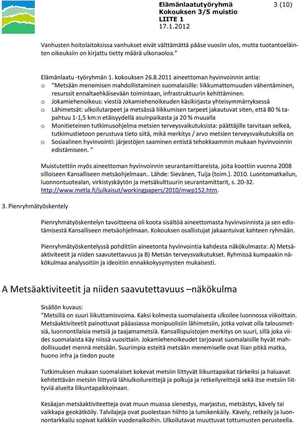 2011 aineettoman hyvinvoinnin antia: o Metsään menemisen mahdollistaminen suomalaisille: liikkumattomuuden vähentäminen, resurssit ennaltaehkäisevään toimintaan, infrastruktuurin kehittäminen.