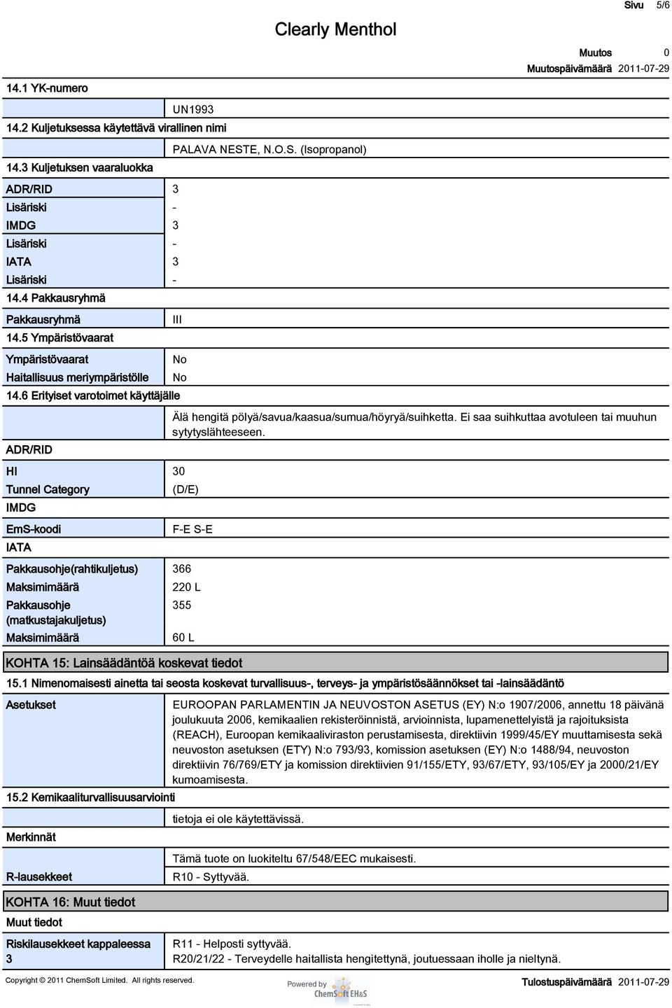 E, N.O.S. (Isopropanol) III No No HI 3 Tunnel Category IMDG EmS-koodi IATA päivämäärä 5/6 Älä hengitä pölyä/savua/kaasua/sumua/höyryä/suihketta.