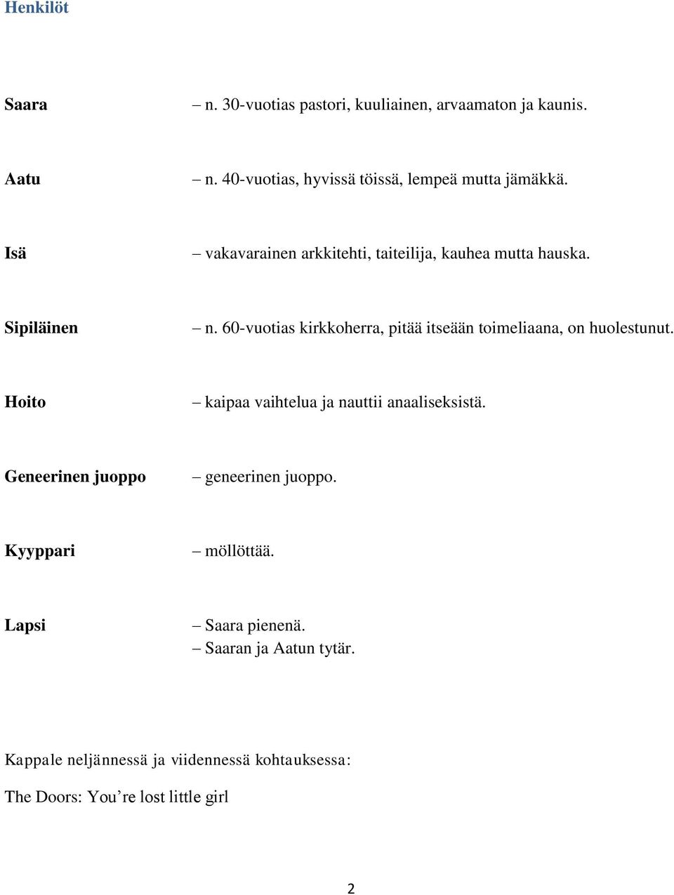 60-vuotias kirkkoherra, pitää itseään toimeliaana, on huolestunut. Hoito kaipaa vaihtelua ja nauttii anaaliseksistä.