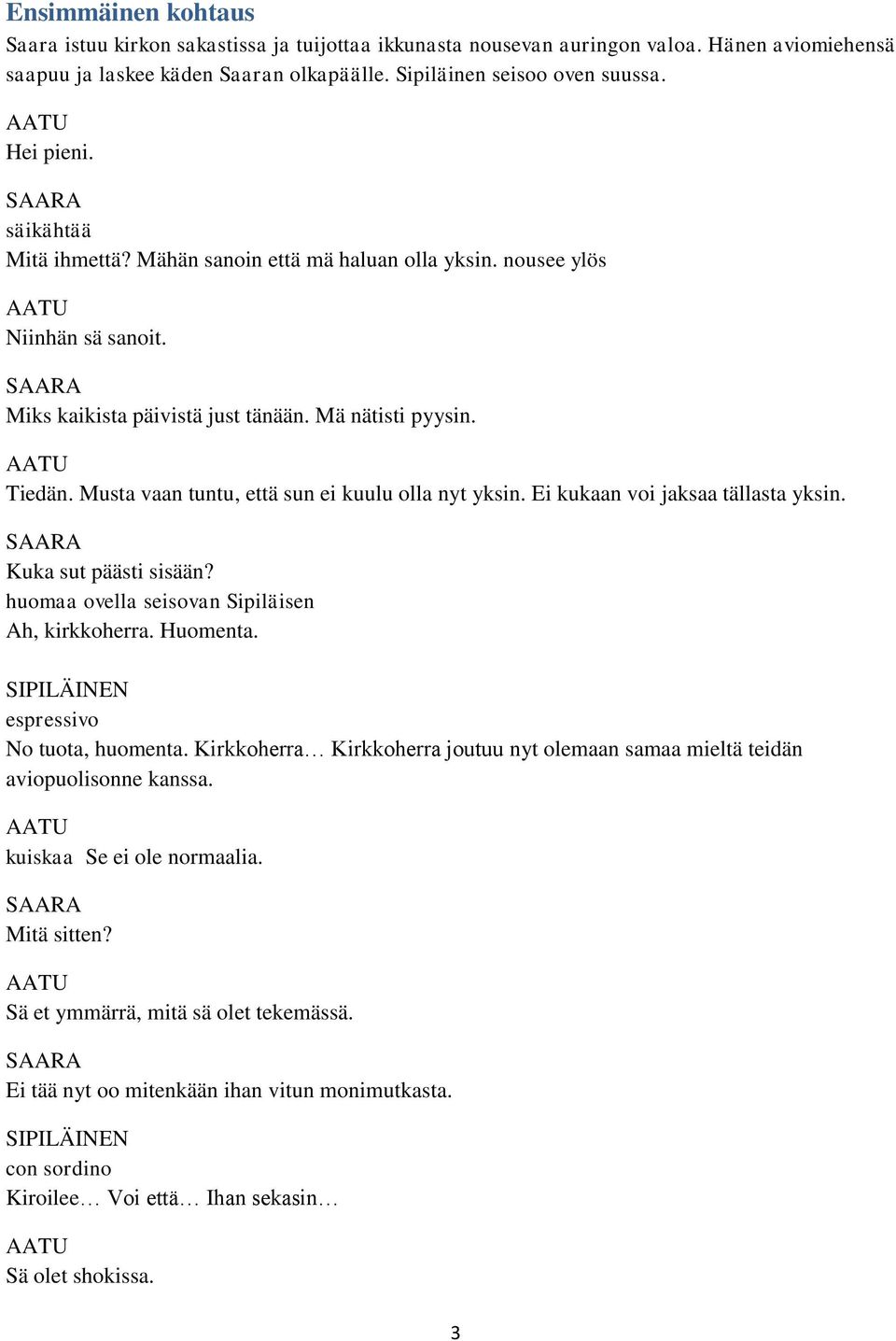 Musta vaan tuntu, että sun ei kuulu olla nyt yksin. Ei kukaan voi jaksaa tällasta yksin. Kuka sut päästi sisään? huomaa ovella seisovan Sipiläisen Ah, kirkkoherra. Huomenta.