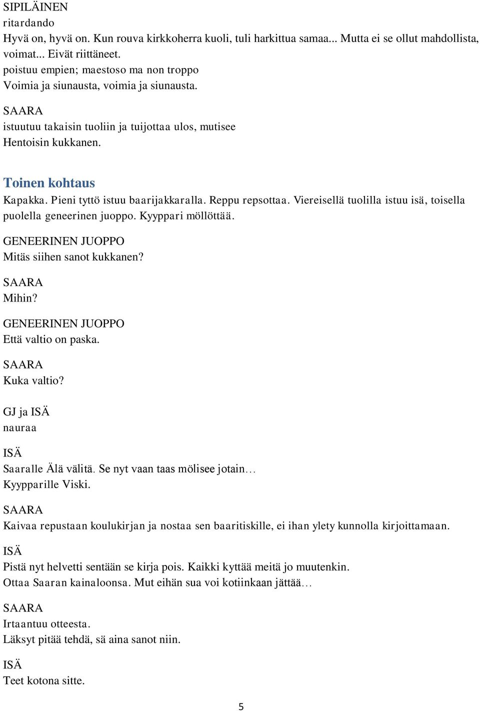 Pieni tyttö istuu baarijakkaralla. Reppu repsottaa. Viereisellä tuolilla istuu isä, toisella puolella geneerinen juoppo. Kyyppari möllöttää. GENEERINEN JUOPPO Mitäs siihen sanot kukkanen? Mihin?