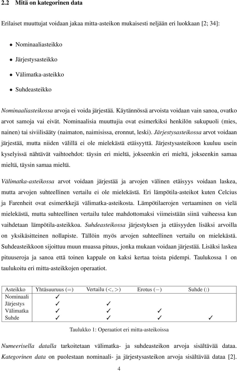 Nominaalisia muuttujia ovat esimerkiksi henkilön sukupuoli (mies, nainen) tai siviilisääty (naimaton, naimisissa, eronnut, leski).