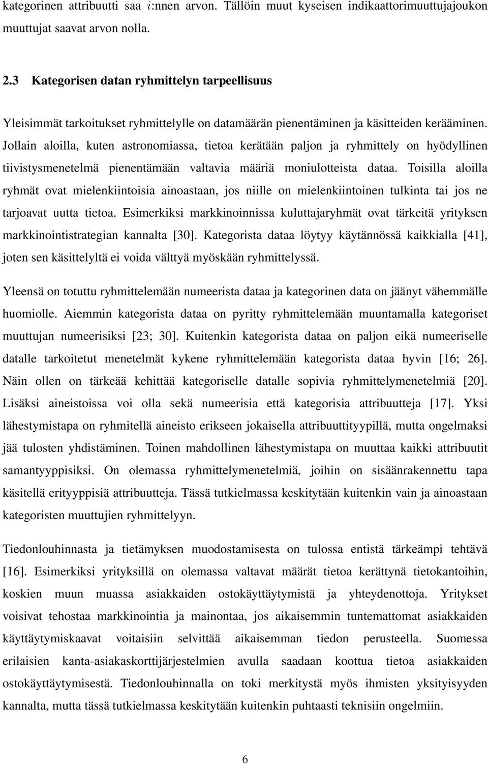 Jollain aloilla, kuten astronomiassa, tietoa kerätään paljon ja ryhmittely on hyödyllinen tiivistysmenetelmä pienentämään valtavia määriä moniulotteista dataa.