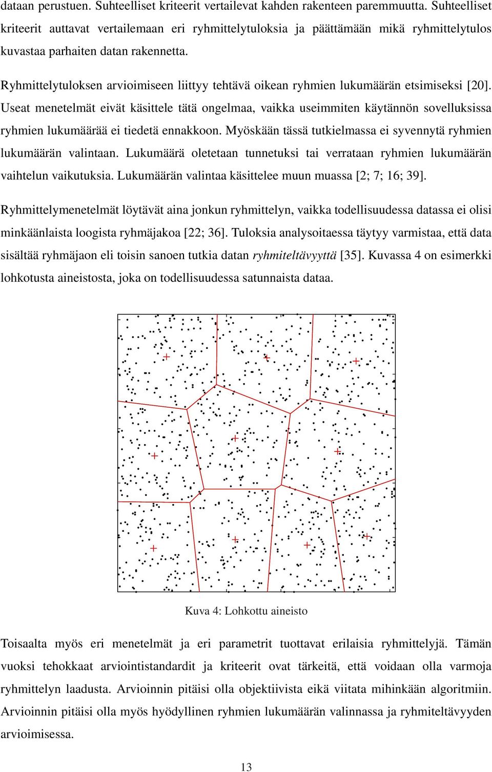 Ryhmittelytuloksen arvioimiseen liittyy tehtävä oikean ryhmien lukumäärän etsimiseksi [20].