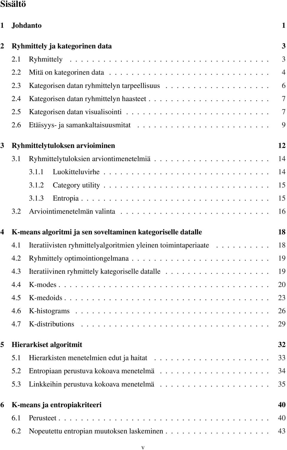 ....................... 9 3 Ryhmittelytuloksen arvioiminen 12 3.1 Ryhmittelytuloksien arviontimenetelmiä..................... 14 3.1.1 Luokitteluvirhe.............................. 14 3.1.2 Category utility.