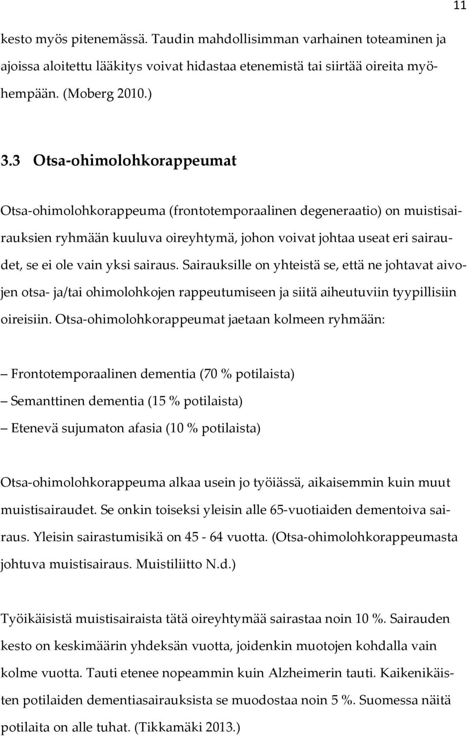 sairaus. Sairauksille on yhteistä se, että ne johtavat aivojen otsa ja/tai ohimolohkojen rappeutumiseen ja siitä aiheutuviin tyypillisiin oireisiin.