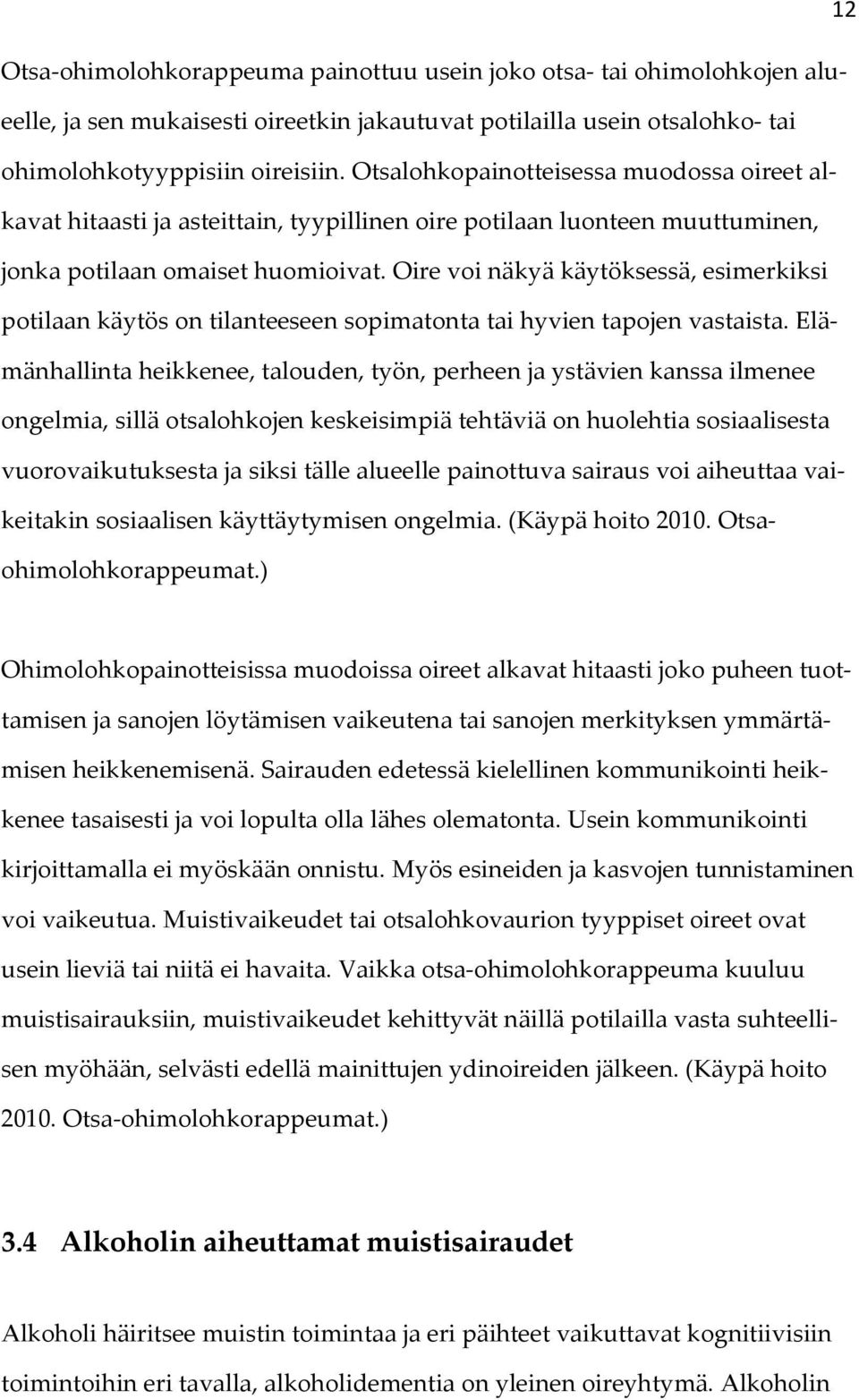 Oire voi näkyä käytöksessä, esimerkiksi potilaan käytös on tilanteeseen sopimatonta tai hyvien tapojen vastaista.