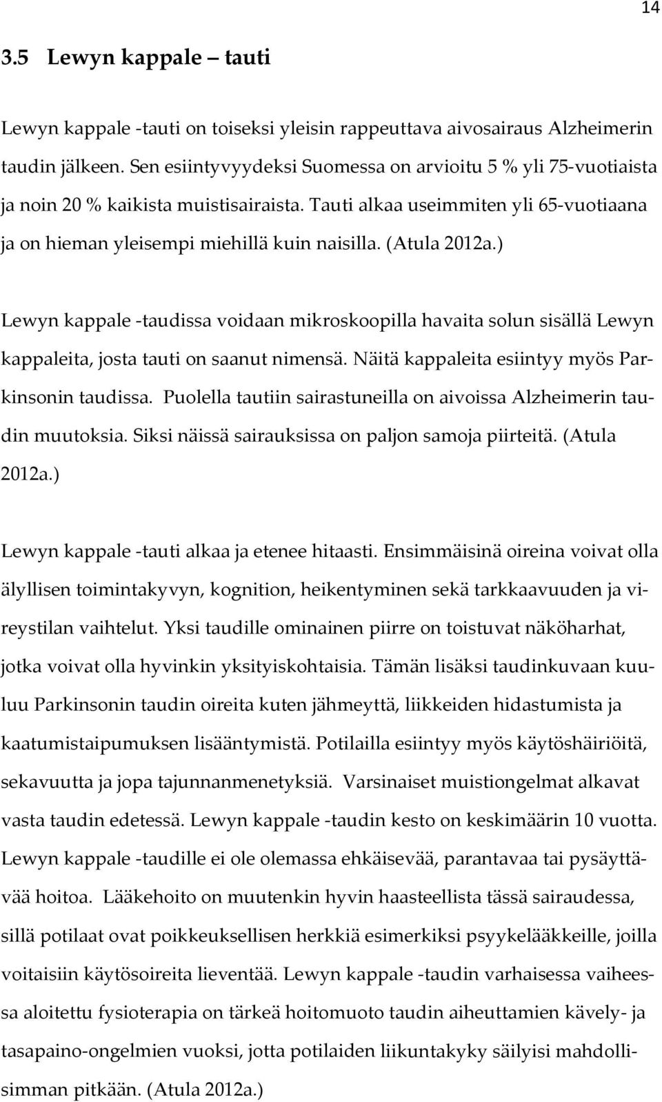 (Atula 2012a.) Lewyn kappale taudissa voidaan mikroskoopilla havaita solun sisällä Lewyn kappaleita, josta tauti on saanut nimensä. Näitä kappaleita esiintyy myös Parkinsonin taudissa.