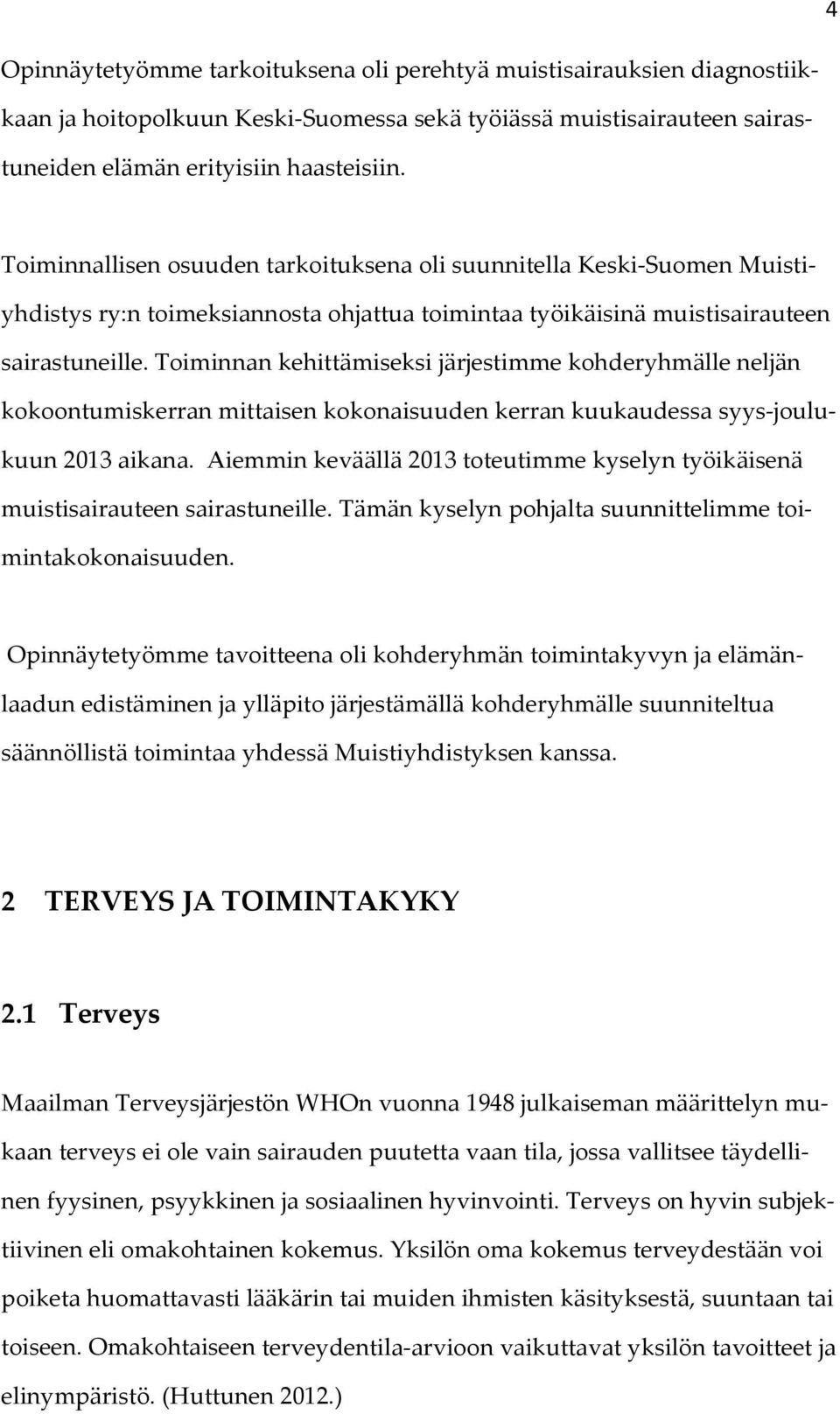 Toiminnan kehittämiseksi järjestimme kohderyhmälle neljän kokoontumiskerran mittaisen kokonaisuuden kerran kuukaudessa syys joulukuun 2013 aikana.