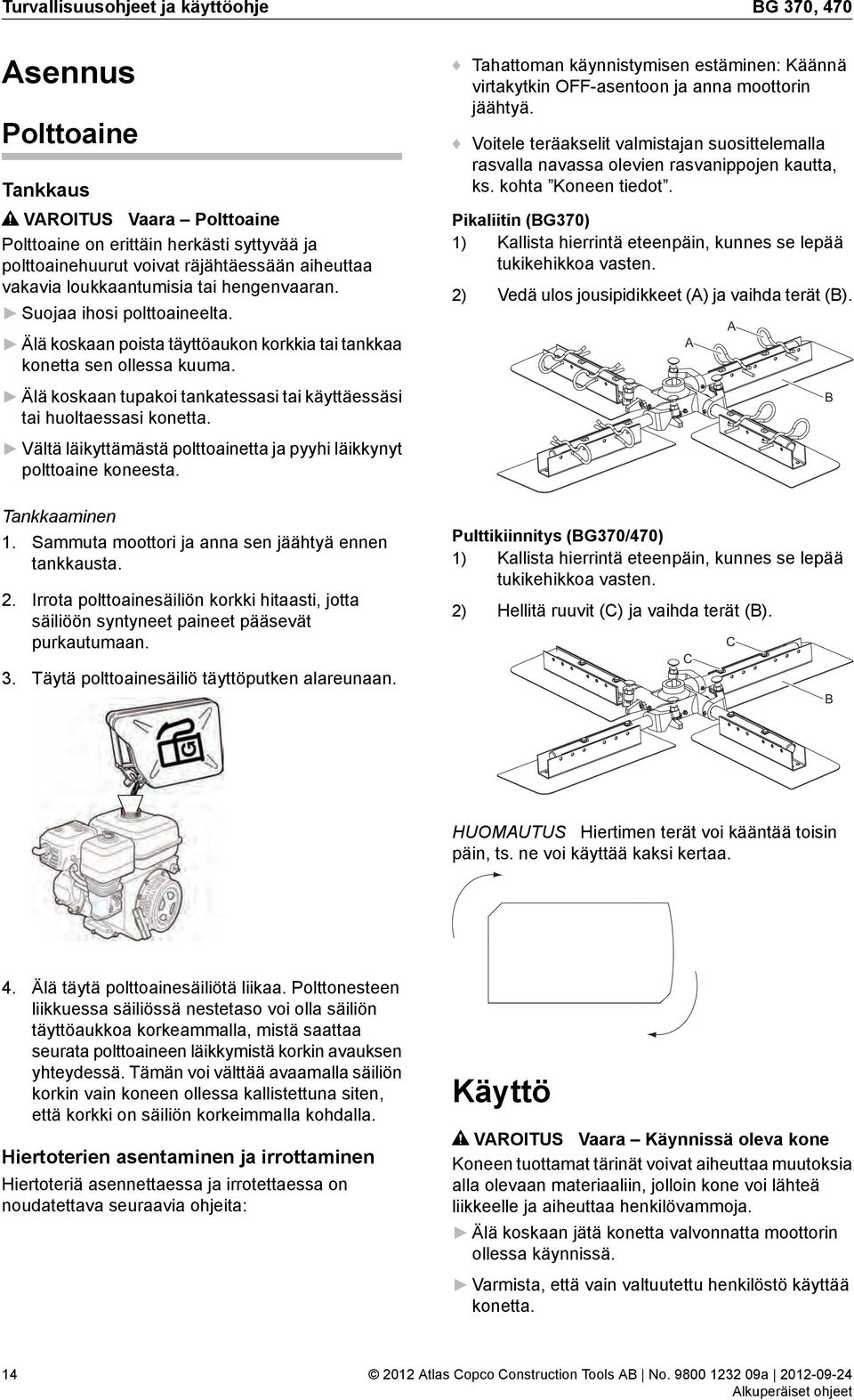 Älä koskaan tupakoi tankatessasi tai käyttäessäsi tai huoltaessasi konetta. Vältä läikyttämästä polttoainetta ja pyyhi läikkynyt polttoaine koneesta. Tankkaaminen 1.