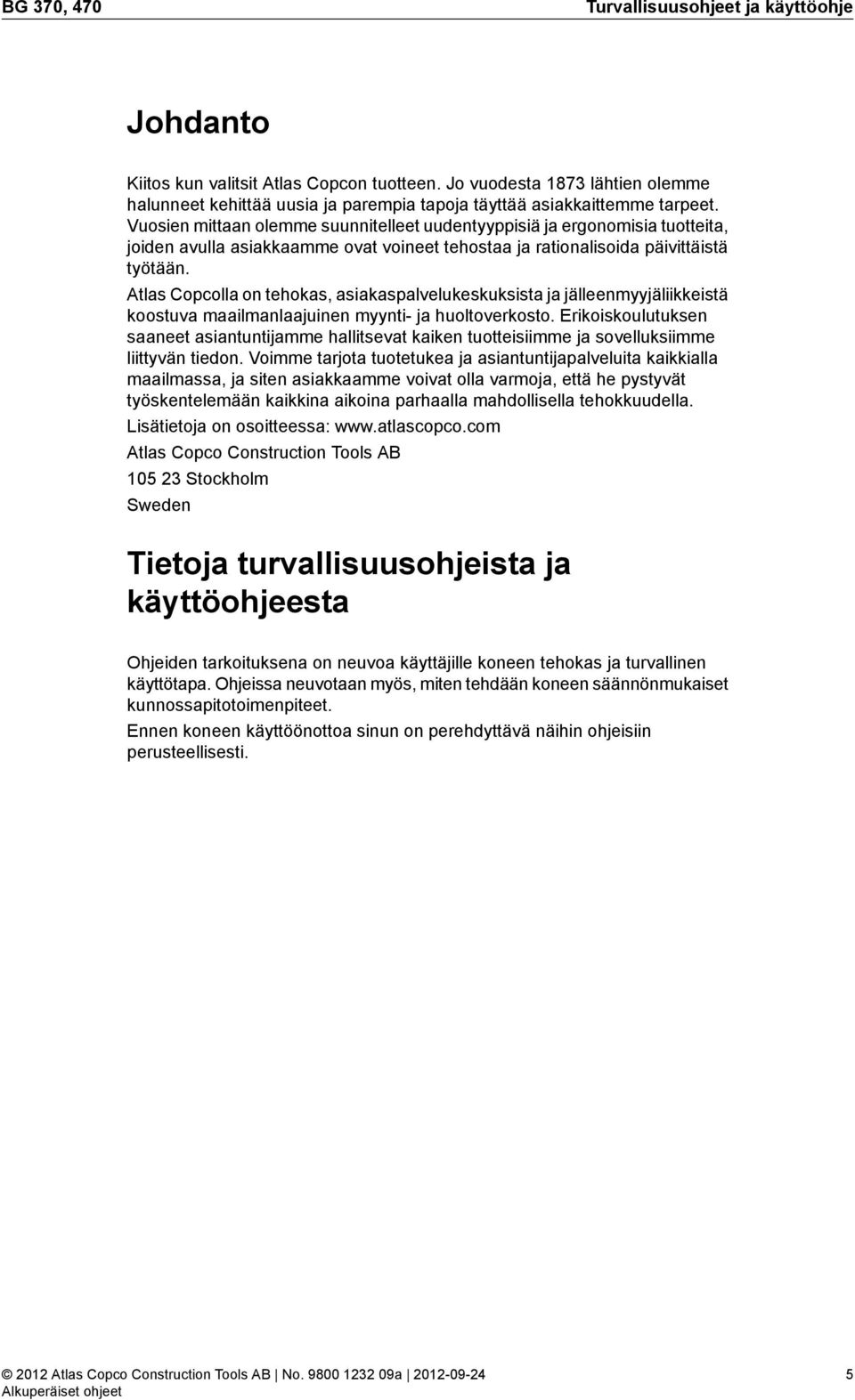 Vuosien mittaan olemme suunnitelleet uudentyyppisiä ja ergonomisia tuotteita, joiden avulla asiakkaamme ovat voineet tehostaa ja rationalisoida päivittäistä työtään.