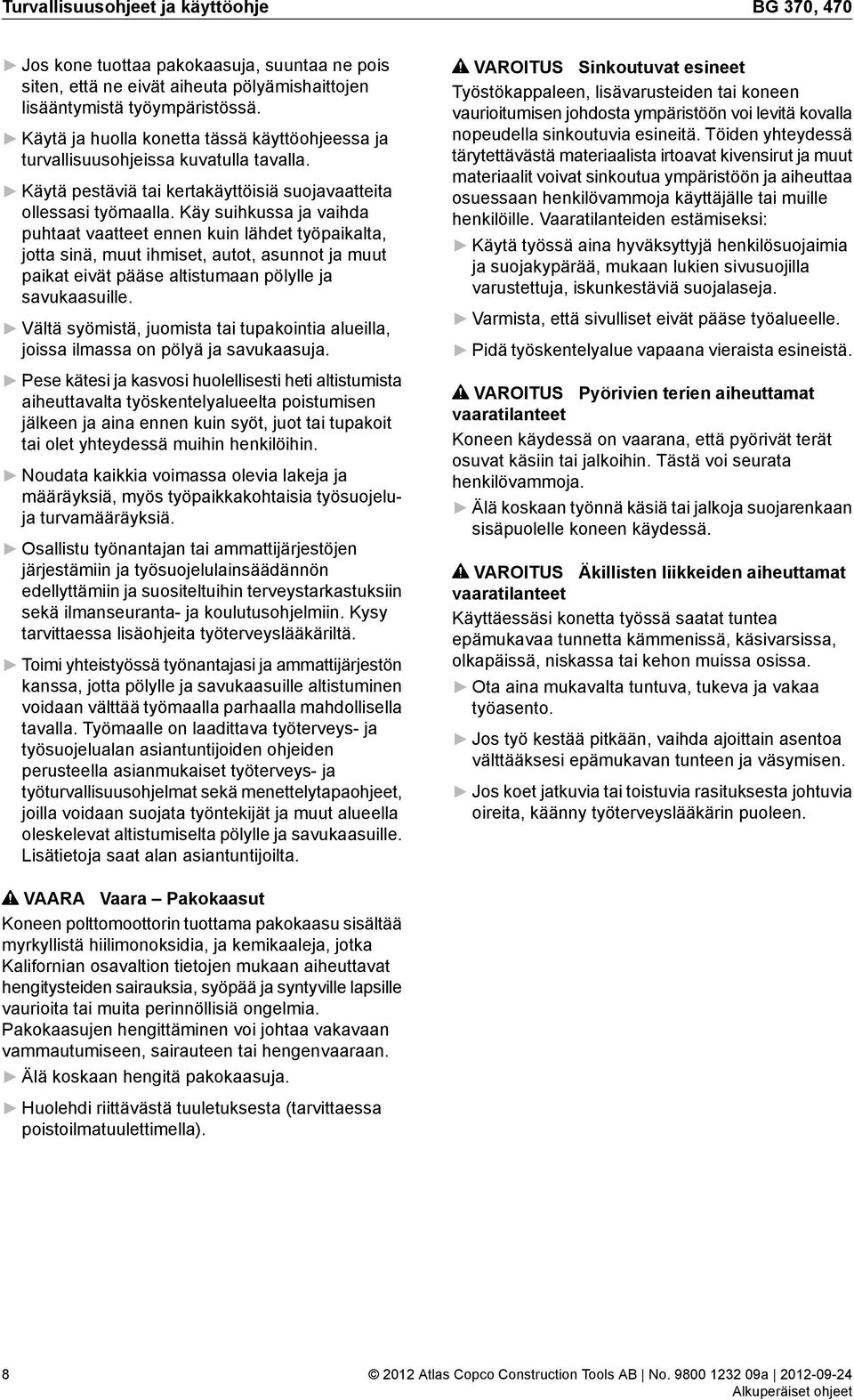 Käy suihkussa ja vaihda puhtaat vaatteet ennen kuin lähdet työpaikalta, jotta sinä, muut ihmiset, autot, asunnot ja muut paikat eivät pääse altistumaan pölylle ja savukaasuille.