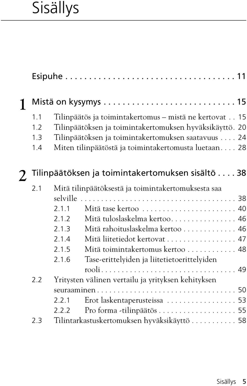 1 Mitä tilinpäätöksestä ja toimintakertomuksesta saa selville...................................... 38 2.1.1 Mitä tase kertoo....................... 40 2.1.2 Mitä tuloslaskelma kertoo................ 46 2.