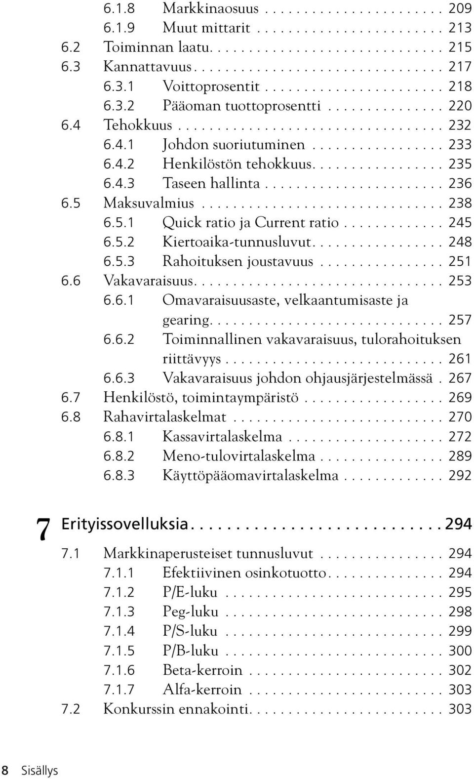 ................ 235 6.4.3 Taseen hallinta....................... 236 6.5 Maksuvalmius............................... 238 6.5.1 Quick ratio ja Current ratio............. 245 6.5.2 Kiertoaika-tunnusluvut.