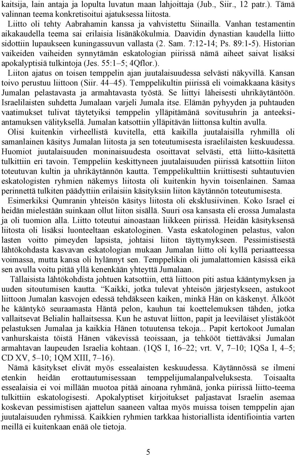 Historian vaikeiden vaiheiden synnytämän eskatologian piirissä nämä aiheet saivat lisäksi apokalyptisiä tulkintoja (Jes. 55:1 5; 4Qflor.).