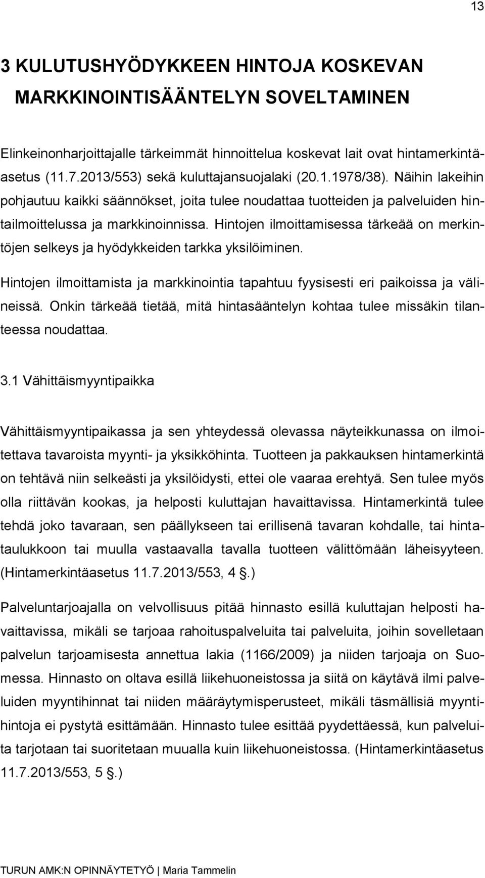 Hintojen ilmoittamisessa tärkeää on merkintöjen selkeys ja hyödykkeiden tarkka yksilöiminen. Hintojen ilmoittamista ja markkinointia tapahtuu fyysisesti eri paikoissa ja välineissä.