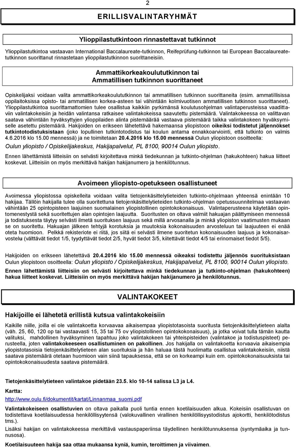 Ammattikorkeakoulututkinnon tai Ammatillisen tutkinnon suorittaneet Opiskelijaksi voidaan valita ammattikorkeakoulututkinnon tai ammatillisen tutkinnon suorittaneita (esim.