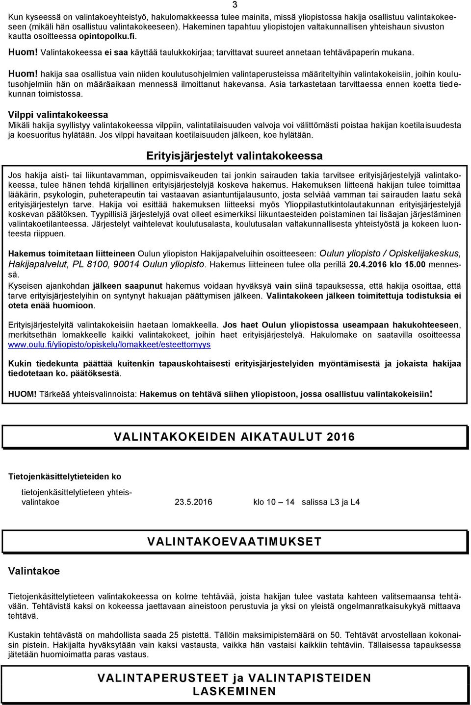 Valintakokeessa ei saa käyttää taulukkokirjaa; tarvittavat suureet annetaan tehtäväpaperin mukana. Huom!