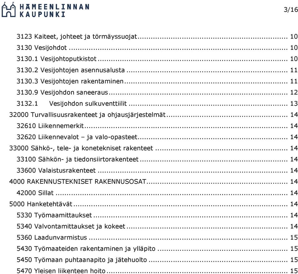 .. 14 33000 Sähkö-, tele- ja konetekniset rakenteet... 14 33100 Sähkön- ja tiedonsiirtorakenteet... 14 33600 Valaistusrakenteet... 14 4000 RAKENNUSTEKNISET RAKENNUSOSAT... 14 42000 Sillat.