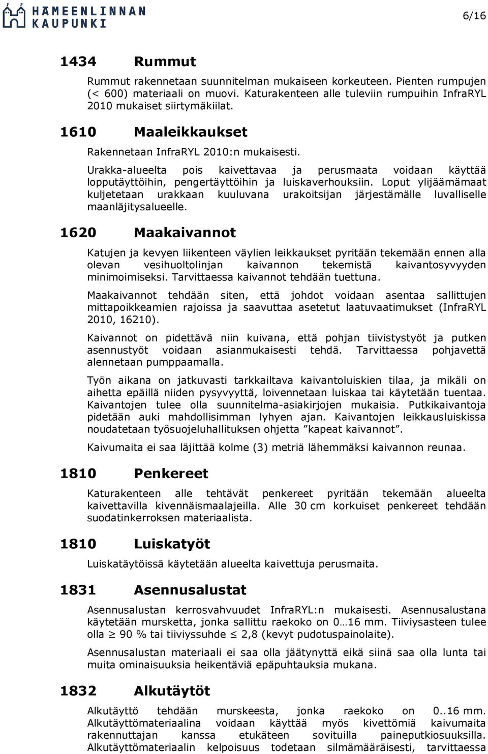 Loput ylijäämämaat kuljetetaan urakkaan kuuluvana urakoitsijan järjestämälle luvalliselle maanläjitysalueelle.