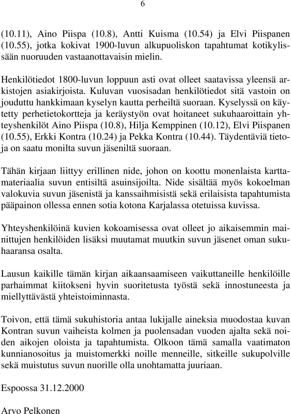 Kyselyssä on käytetty perhetietokortteja ja keräystyön ovat hoitaneet sukuhaaroittain yhteyshenkilöt Aino Piispa (10.8), Hilja Kemppinen (10.12), Elvi Piispanen (10.55), Erkki Kontra (10.