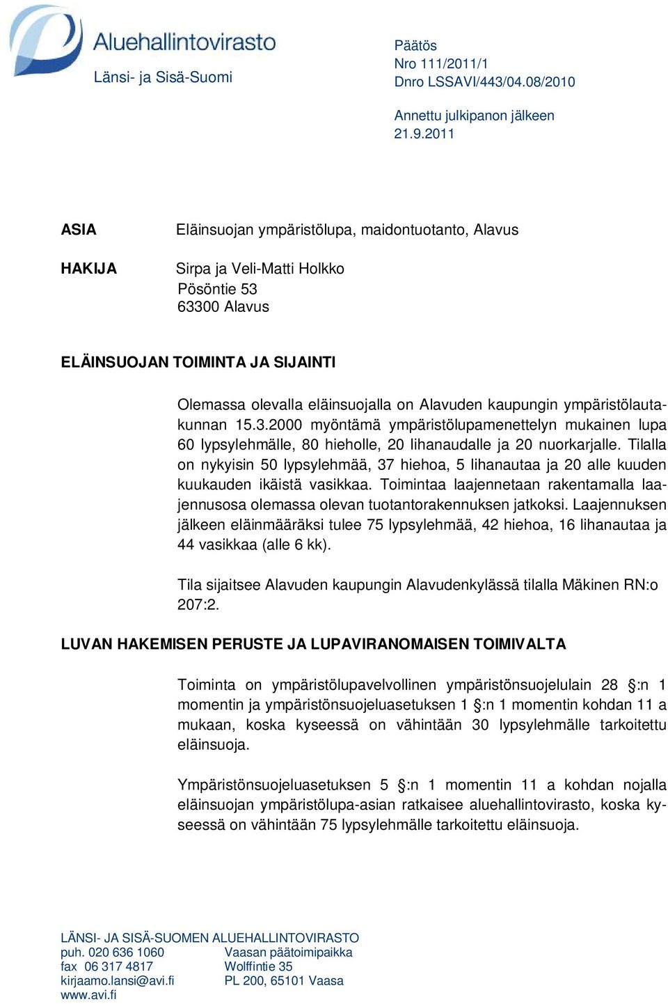 kaupungin ympäristölautakunnan 15.3.2000 myöntämä ympäristölupamenettelyn mukainen lupa 60 lypsylehmälle, 80 hieholle, 20 lihanaudalle ja 20 nuorkarjalle.