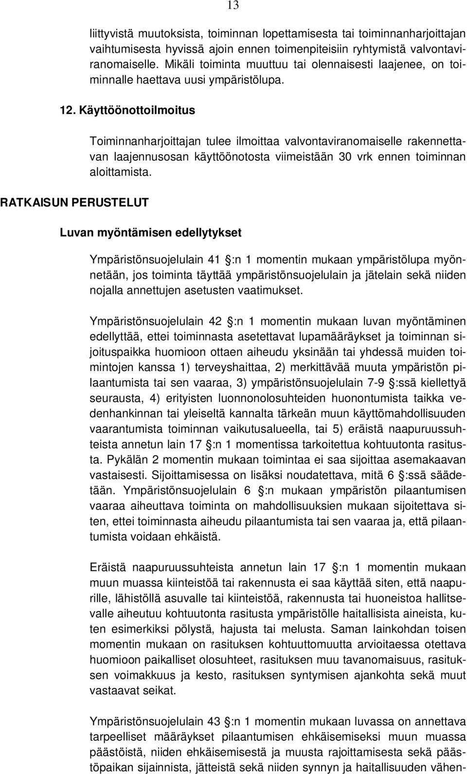 Käyttöönottoilmoitus RATKAISUN PERUSTELUT Toiminnanharjoittajan tulee ilmoittaa valvontaviranomaiselle rakennettavan laajennusosan käyttöönotosta viimeistään 30 vrk ennen toiminnan aloittamista.