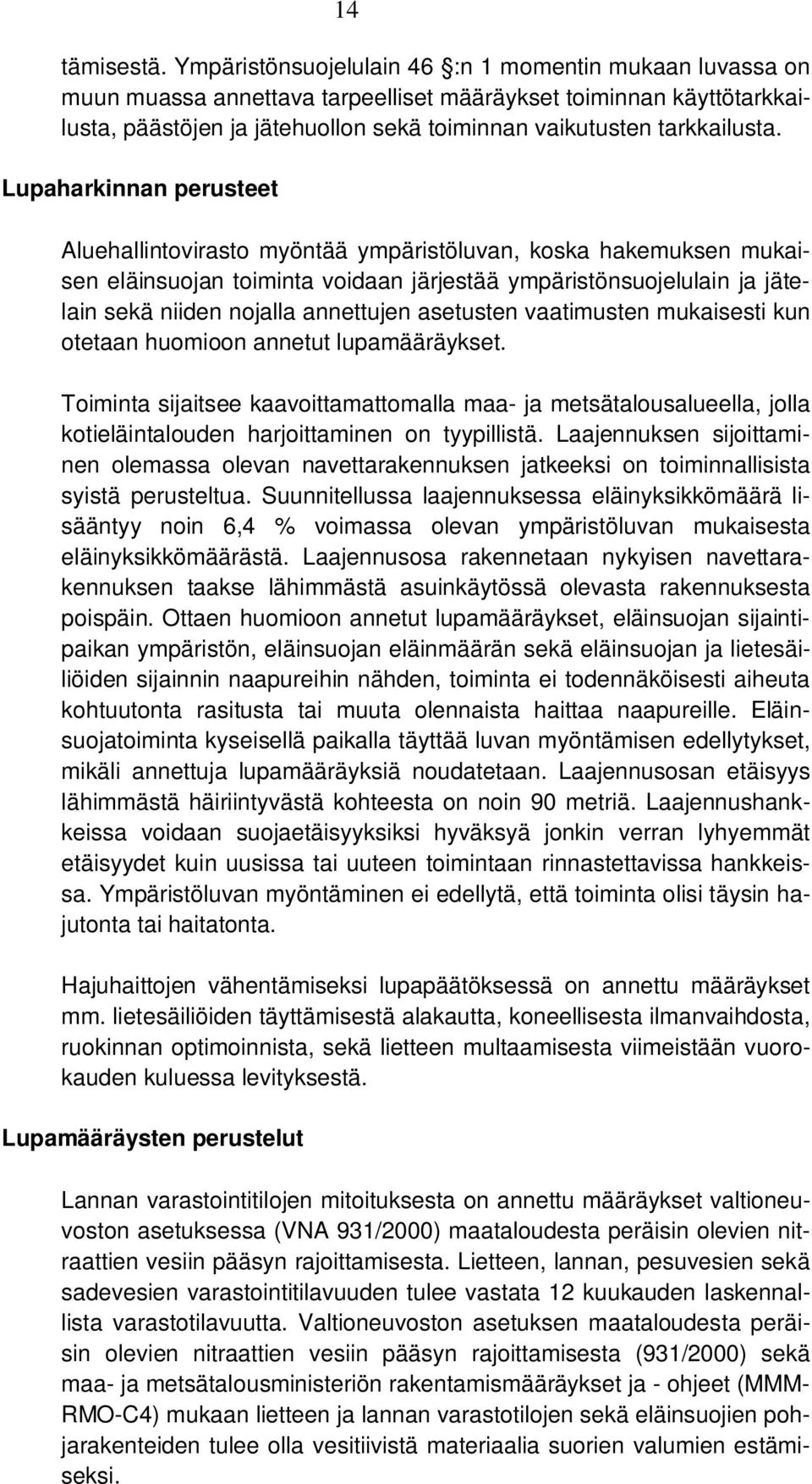 Lupaharkinnan perusteet Aluehallintovirasto myöntää ympäristöluvan, koska hakemuksen mukaisen eläinsuojan toiminta voidaan järjestää ympäristönsuojelulain ja jätelain sekä niiden nojalla annettujen