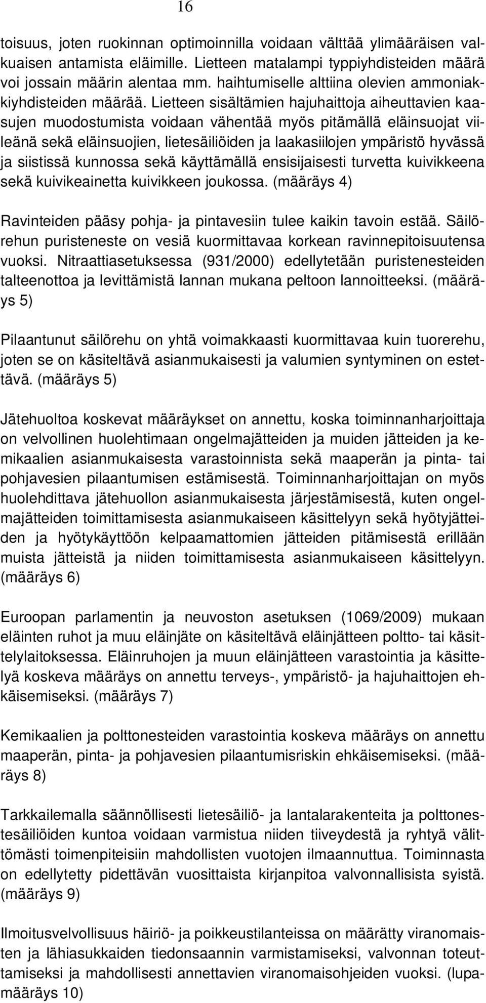 Lietteen sisältämien hajuhaittoja aiheuttavien kaasujen muodostumista voidaan vähentää myös pitämällä eläinsuojat viileänä sekä eläinsuojien, lietesäiliöiden ja laakasiilojen ympäristö hyvässä ja