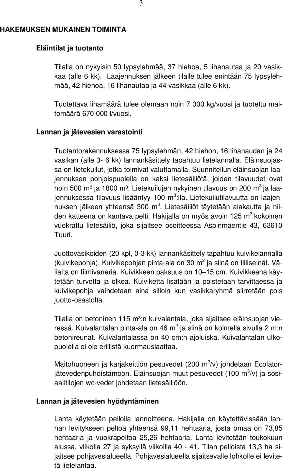 Tuotettava lihamäärä tulee olemaan noin 7 300 kg/vuosi ja tuotettu maitomäärä 670 000 l/vuosi.