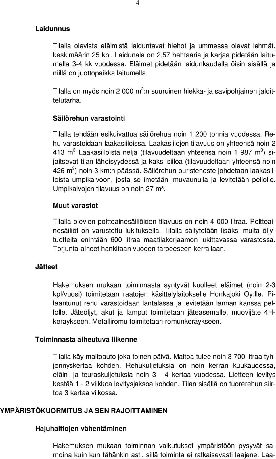 Säilörehun varastointi Tilalla tehdään esikuivattua säilörehua noin 1 200 tonnia vuodessa. Rehu varastoidaan laakasiiloissa. Laakasiilojen tilavuus on yhteensä noin 2 413 m 3.