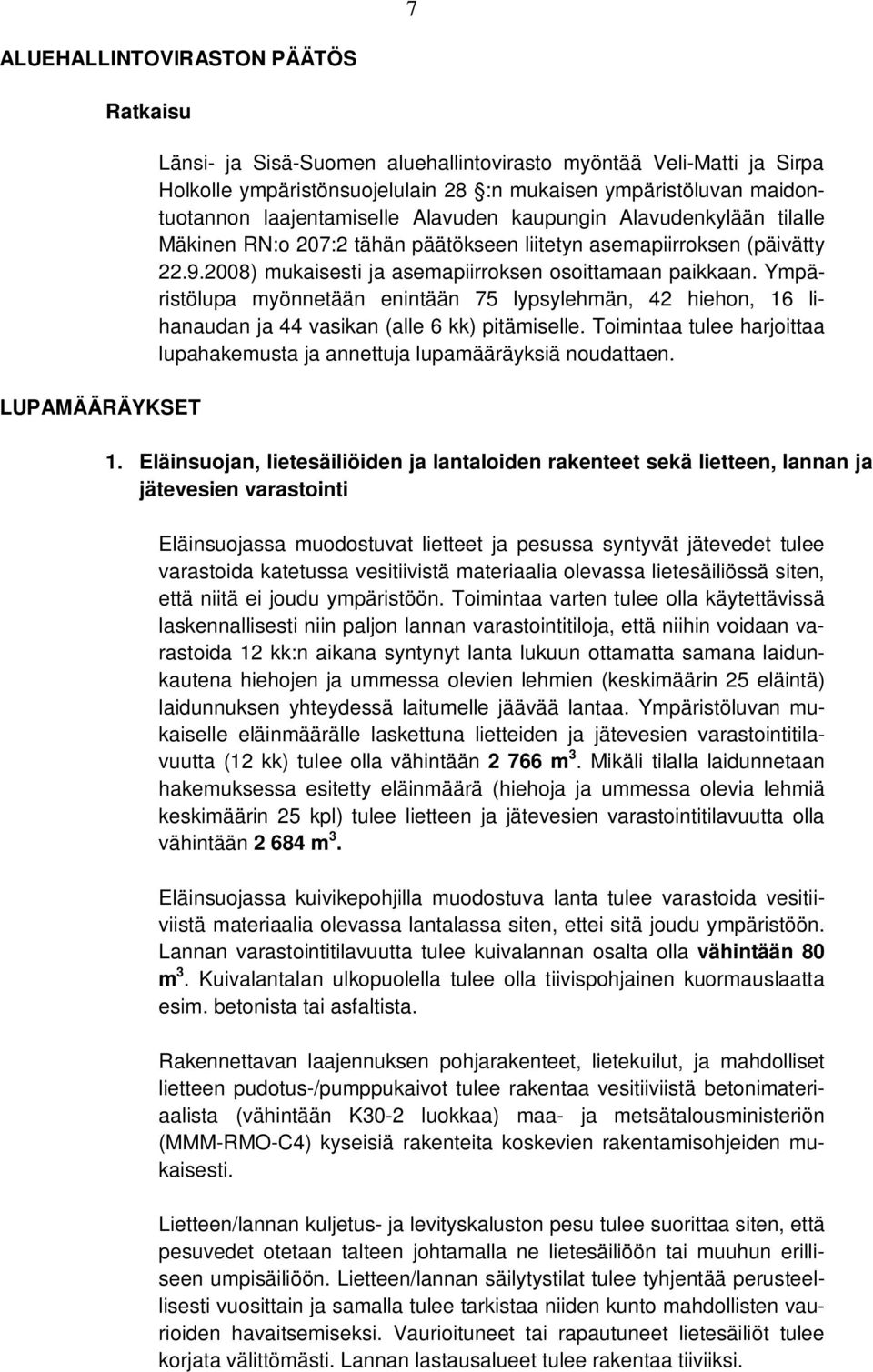 2008) mukaisesti ja asemapiirroksen osoittamaan paikkaan. Ympäristölupa myönnetään enintään 75 lypsylehmän, 42 hiehon, 16 lihanaudan ja 44 vasikan (alle 6 kk) pitämiselle.