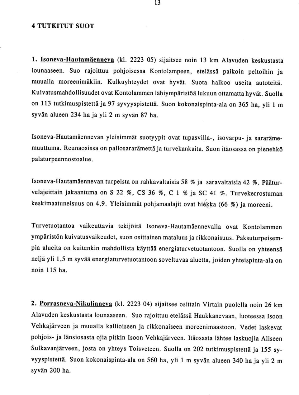 Kuivatusmahdollisuudet ovat Kontolammen lähiympäristöä lukuun ottamatta hyvät. Suolla on 113 tutkimuspistettä ja 97 syvyyspistettä.