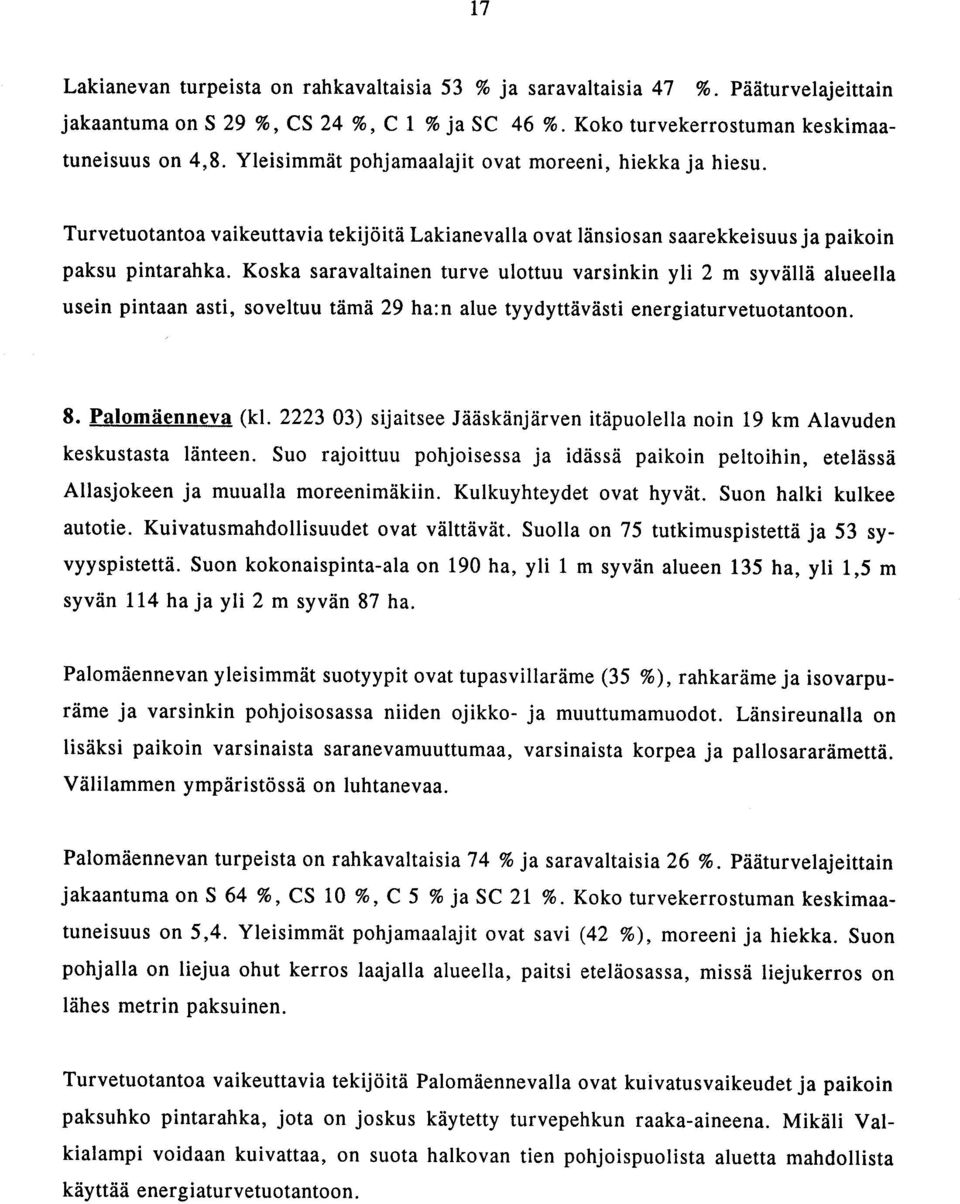 Koska saravaltainen turve ulottuu varsinkin yli 2 m syvöllö alueella usein pintaan asti, soveltuu tömö 29 ha :n alue tyydyttövösti energiaturvetuotantoon. 8. Palomöenneva (kl.