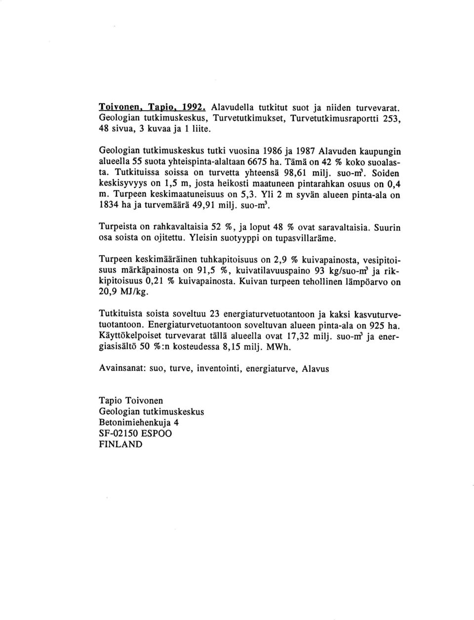 suo-m!. Soiden keskisyvyys on 1,5 m, josta heikosti maatuneen pintarahkan osuus on 0,4 m. Turpeen keskimaatuneisuus on 5,3. Yli 2 m syvän alueen pinta-ala on 1834 ha ja turvemäärä 49,91 milj. suo-m3.