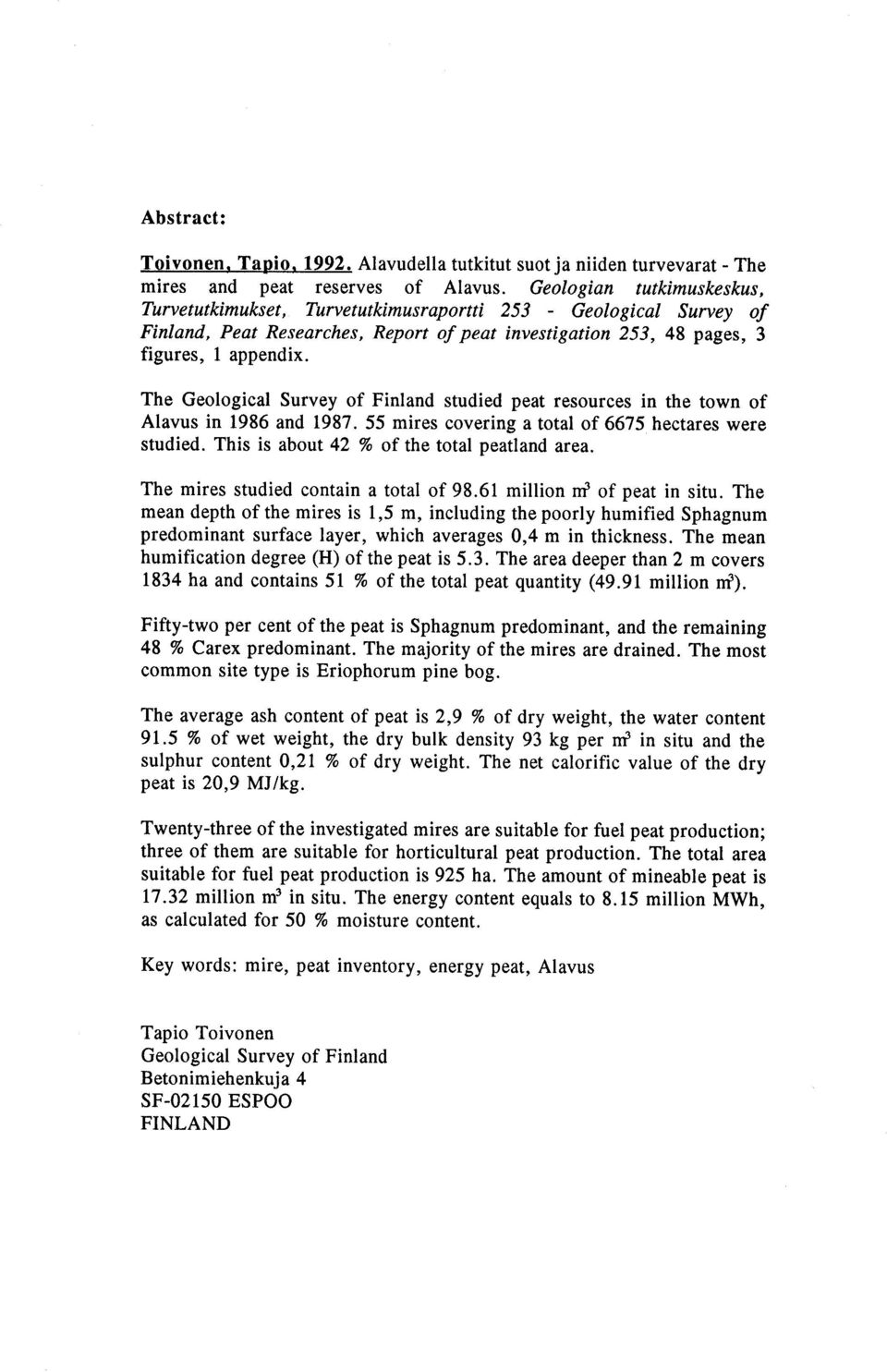 The Geological Survey of Finland studied peat resources in the town of Alavus in 1986 and 1987. 55 mires covering a total of 6675 hectares were studied. This is about 42 % of the total peatland area.