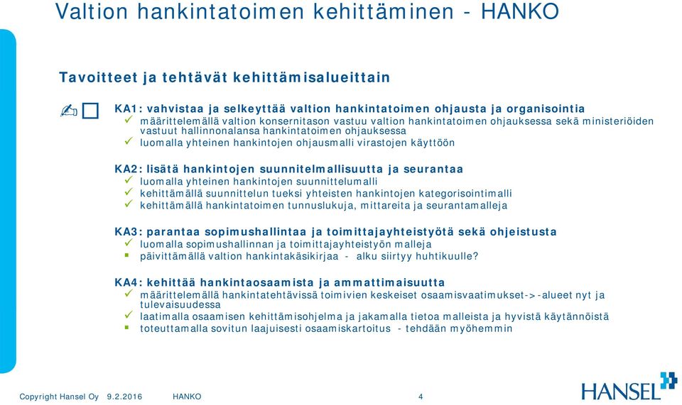 hankintojen suunnitelmallisuutta ja seurantaa ü luomalla yhteinen hankintojen suunnittelumalli ü kehittämällä suunnittelun tueksi yhteisten hankintojen kategorisointimalli ü kehittämällä