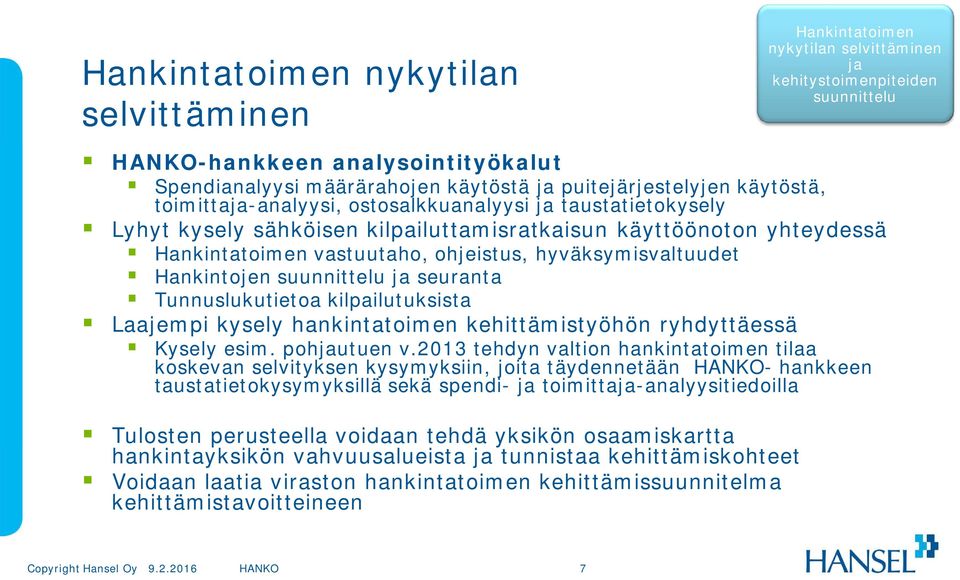 hyväksymisvaltuudet Hankintojen suunnittelu ja seuranta Tunnuslukutietoa kilpailutuksista Laajempi kysely hankintatoimen kehittämistyöhön ryhdyttäessä Kysely esim. pohjautuen v.