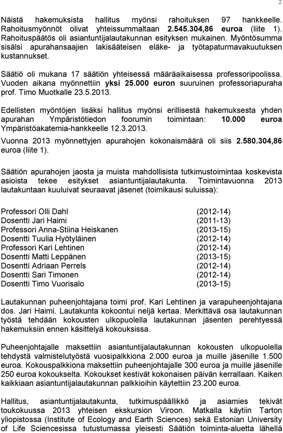 Vuoden aikana myönnettiin yksi 25.000 euron suuruinen professoriapuraha prof. Timo Muotkalle 23.5.2013.
