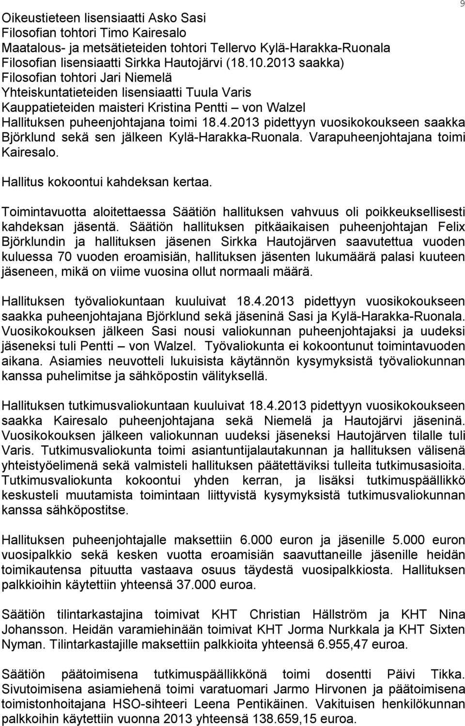 2013 pidettyyn vuosikokoukseen saakka Björklund sekä sen jälkeen Kylä-Harakka-Ruonala. Varapuheenjohtajana toimi Kairesalo. Hallitus kokoontui kahdeksan kertaa.