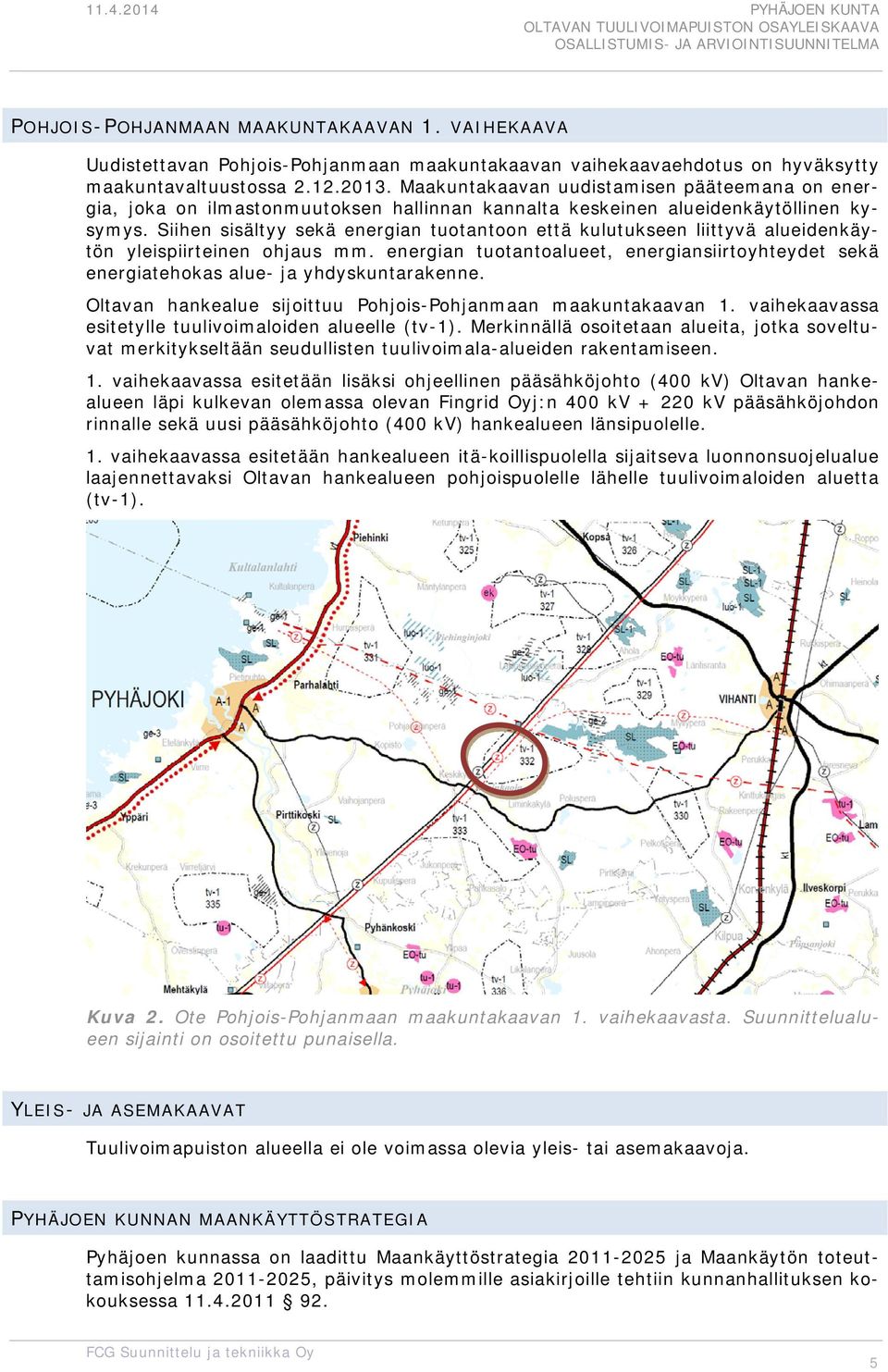 Siihen sisältyy sekä energian tuotantoon että kulutukseen liittyvä alueidenkäytön yleispiirteinen ohjaus mm.