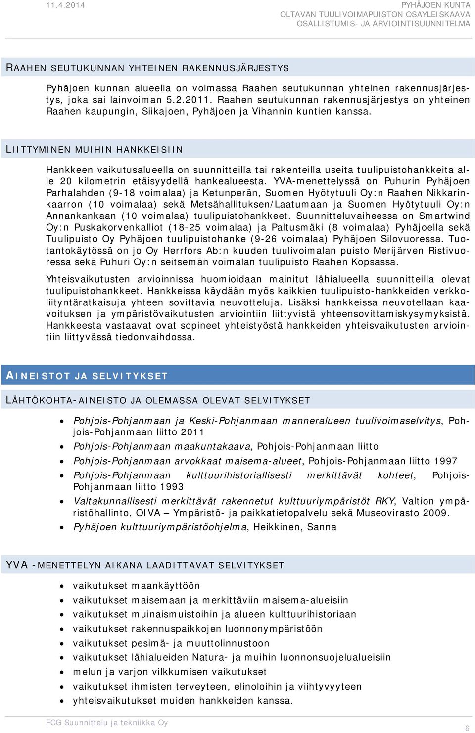 LIITTYMINEN MUIHIN HANKKEISIIN Hankkeen vaikutusalueella on suunnitteilla tai rakenteilla useita tuulipuistohankkeita alle 20 kilometrin etäisyydellä hankealueesta.