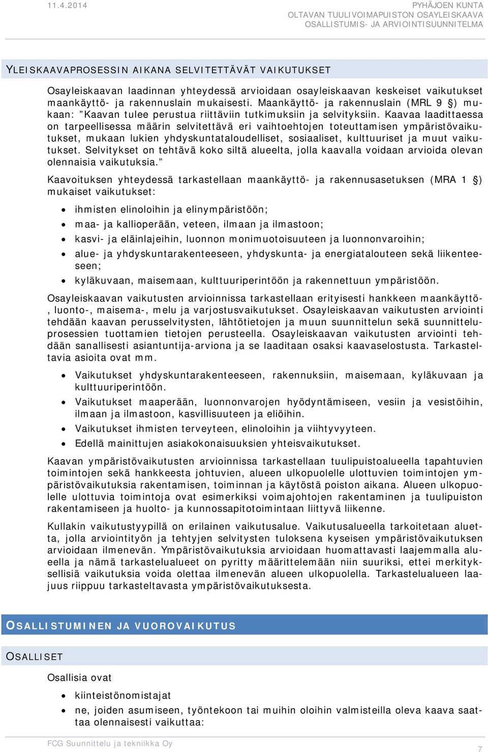 Kaavaa laadittaessa on tarpeellisessa määrin selvitettävä eri vaihtoehtojen toteuttamisen ympäristövaikutukset, mukaan lukien yhdyskuntataloudelliset, sosiaaliset, kulttuuriset ja muut vaikutukset.