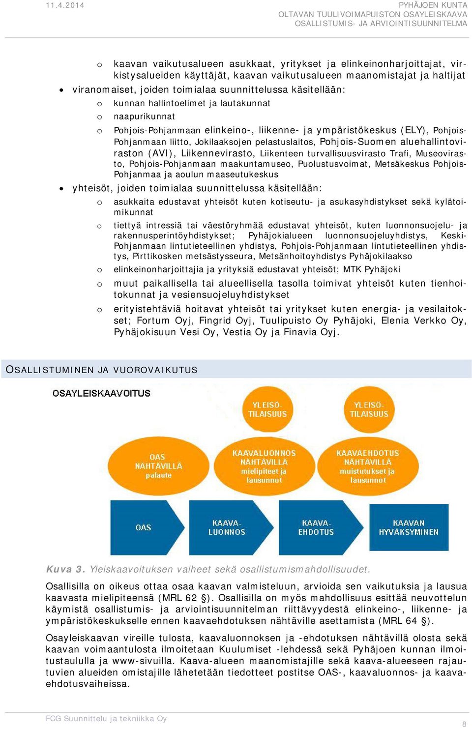 Pohjois-Suomen aluehallintoviraston (AVI), Liikennevirasto, Liikenteen turvallisuusvirasto Trafi, Museovirasto, Pohjois-Pohjanmaan maakuntamuseo, Puolustusvoimat, Metsäkeskus Pohjois- Pohjanmaa ja