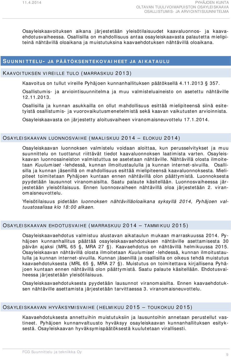 SUUNNITTELU- JA PÄÄTÖKSENTEKOVAIHEET JA AIKATAULU KAAVOITUKSEN VIREILLE TULO (MARRASKUU 2013) Kaavoitus on tullut vireille Pyhäjoen kunnanhallituksen päätöksellä 4.11.2013 357.