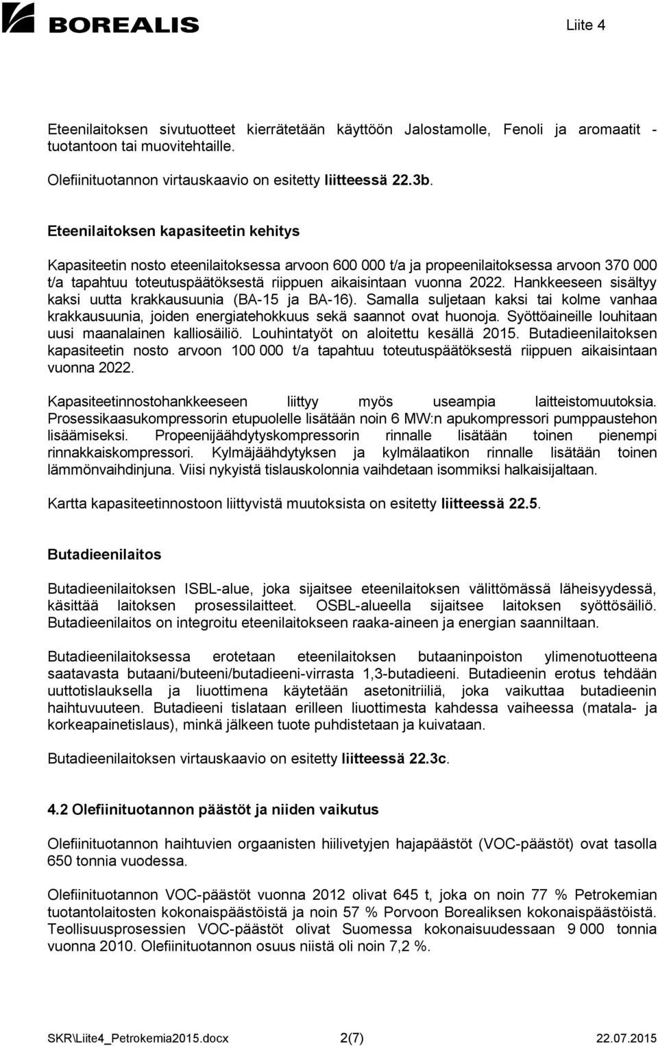 Hankkeeseen sisältyy kaksi uutta krakkausuunia (BA-15 ja BA-16). Samalla suljetaan kaksi tai kolme vanhaa krakkausuunia, joiden energiatehokkuus sekä saannot ovat huonoja.