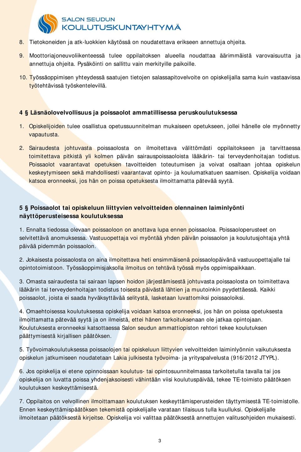 Työssäoppimisen yhteydessä saatujen tietojen salassapitovelvoite on opiskelijalla sama kuin vastaavissa työtehtävissä työskentelevillä.